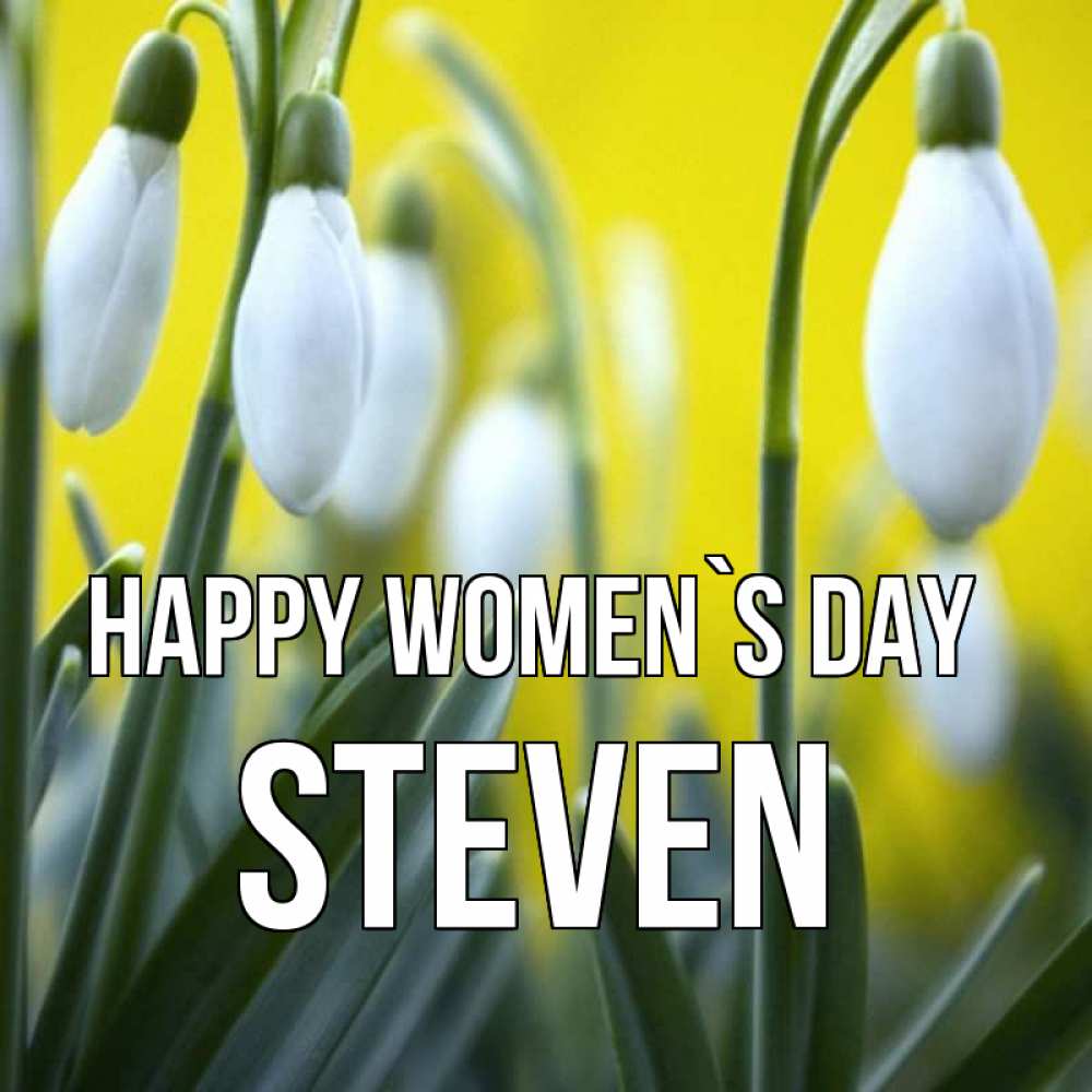 Greetings card с именем, Steven happy women`s day весенние цветы Greetings with text for free download 
